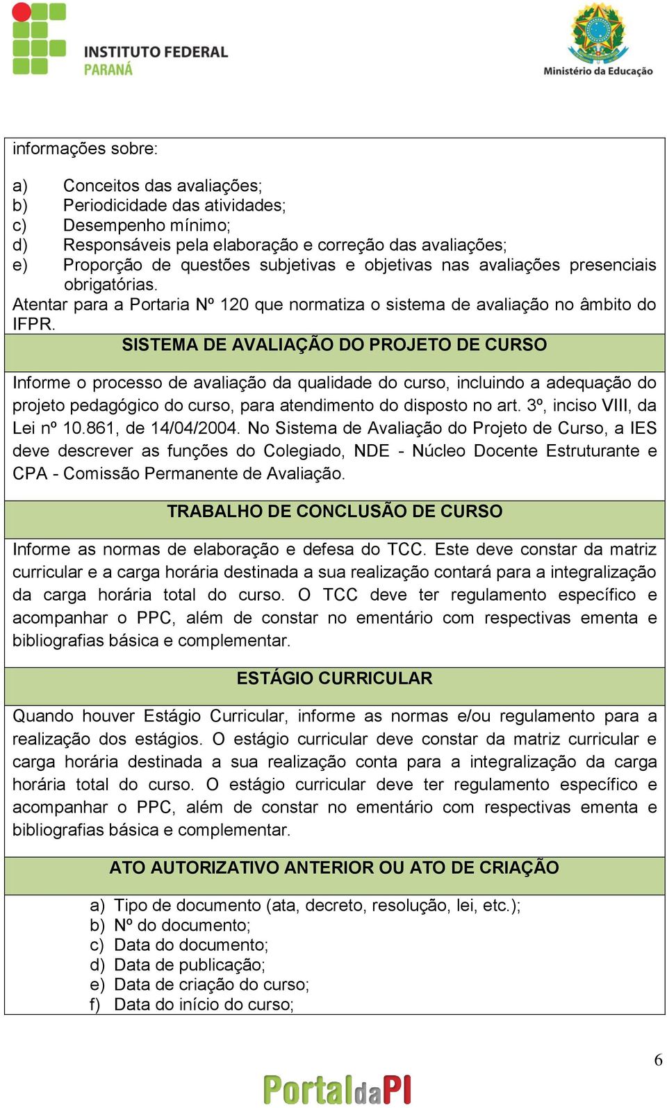 SISTEMA DE AVALIAÇÃO DO PROJETO DE CURSO Informe o processo de avaliação da qualidade do curso, incluindo a adequação do projeto pedagógico do curso, para atendimento do disposto no art.