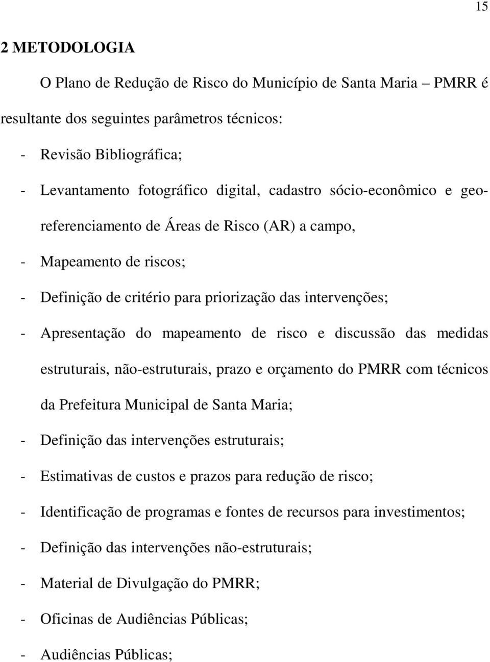 discussão das medidas estruturais, não-estruturais, prazo e orçamento do PMRR com técnicos da Prefeitura Municipal de Santa Maria; - Definição das intervenções estruturais; - Estimativas de custos e