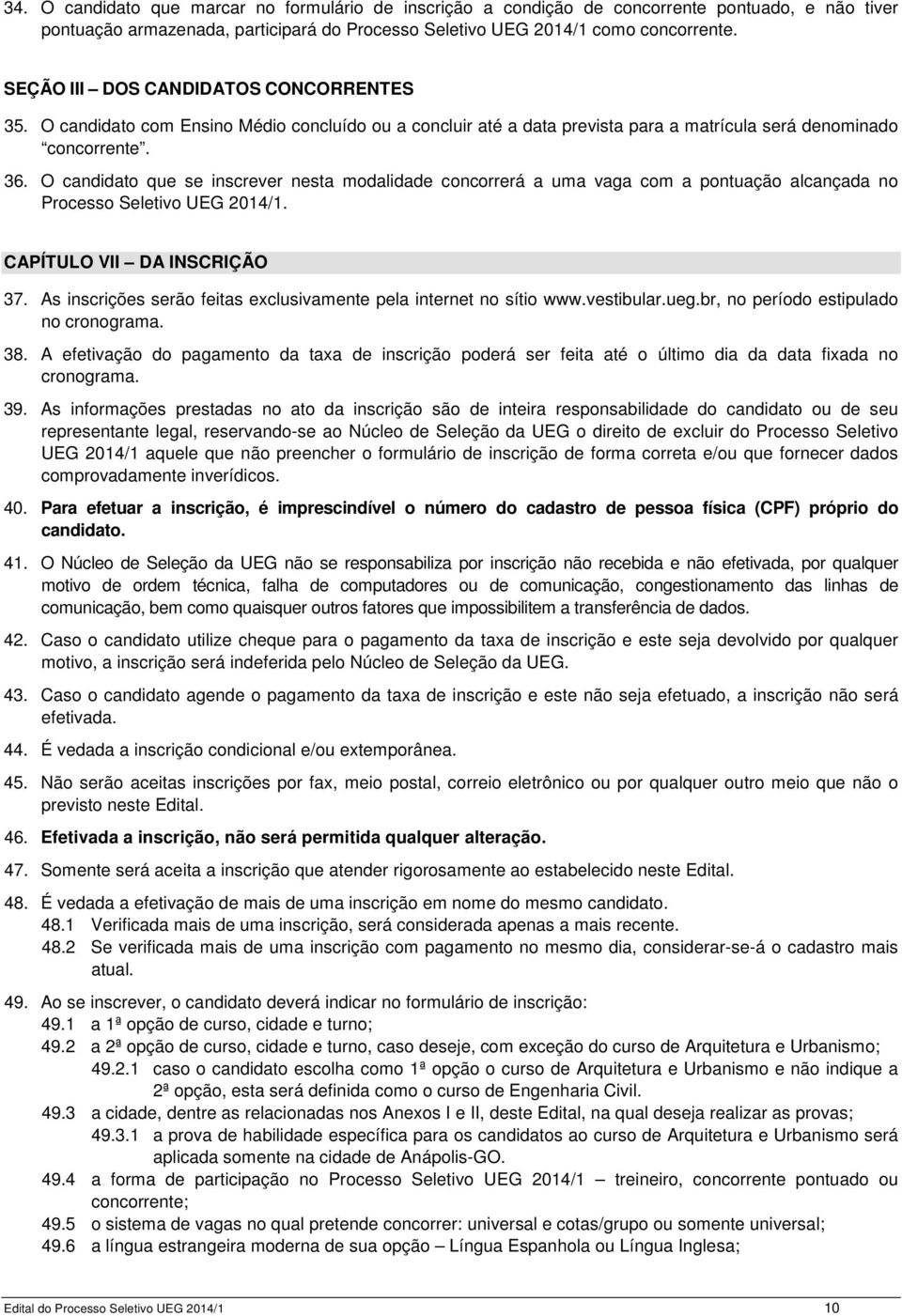 O candidato que se inscrever nesta modalidade concorrerá a uma vaga com a pontuação alcançada no Processo Seletivo UEG 2014/1. CAPÍTULO VII DA INSCRIÇÃO 37.