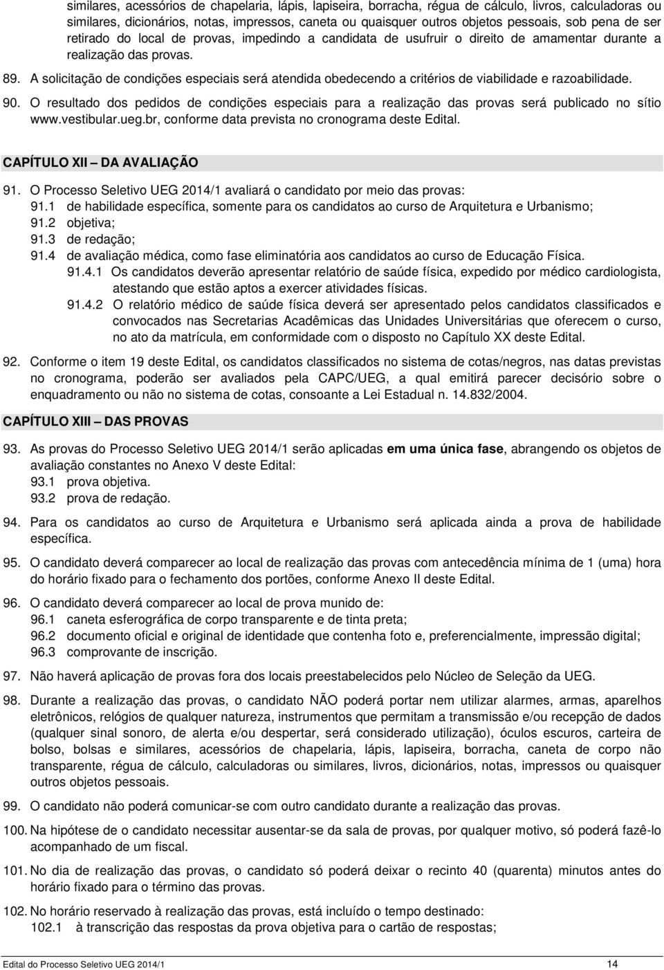 A solicitação de condições especiais será atendida obedecendo a critérios de viabilidade e razoabilidade. 90.