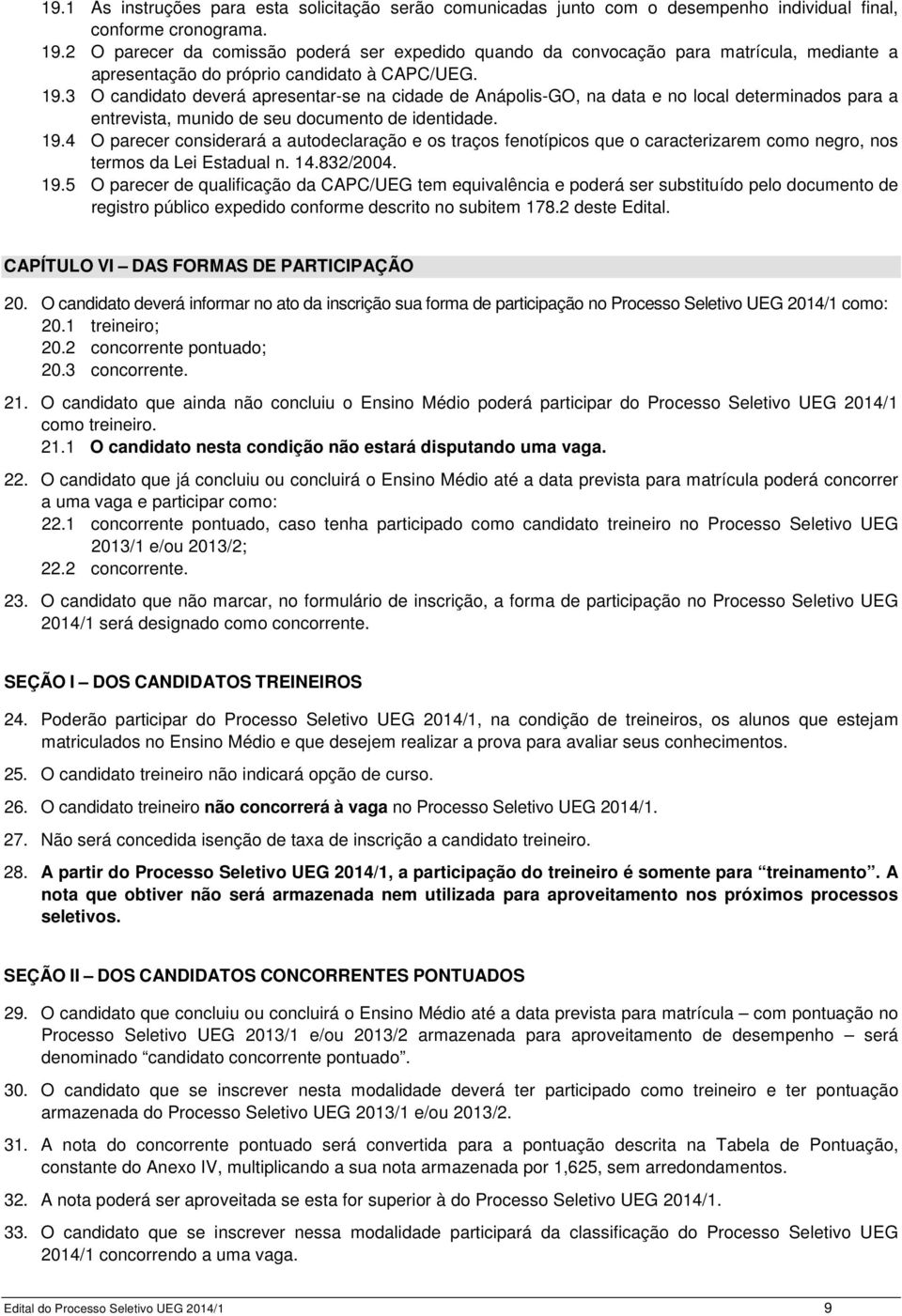 3 O candidato deverá apresentar-se na cidade de Anápolis-GO, na data e no local determinados para a entrevista, munido de seu documento de identidade. 19.