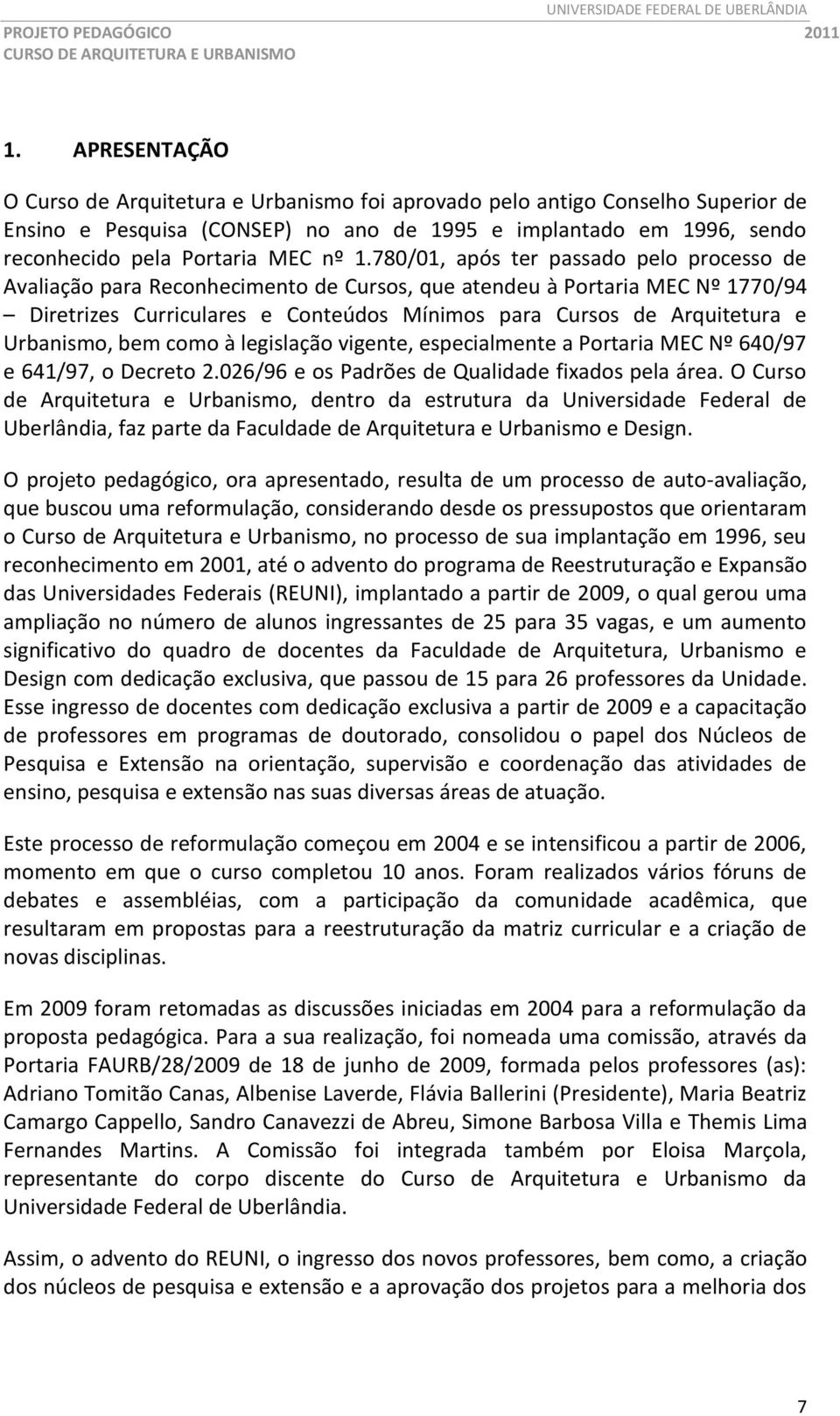 Urbanismo, bem como à legislação vigente, especialmente a Portaria MEC Nº 640/97 e 641/97, o Decreto 2.026/96 e os Padrões de Qualidade fixados pela área.