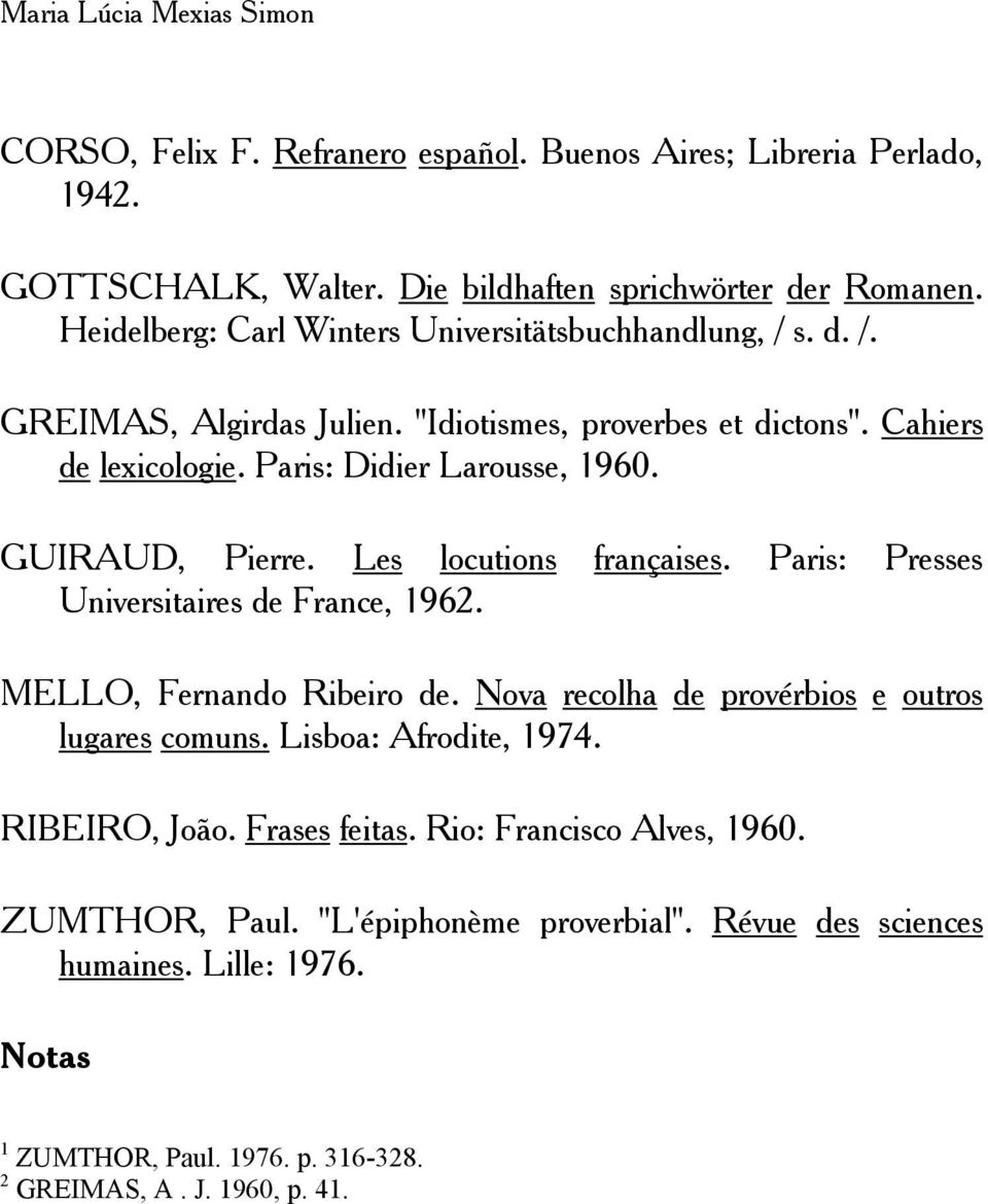 GUIRAUD, Pierre. Les locutions françaises. Paris: Presses Universitaires de France, 1962. MELLO, Fernando Ribeiro de. Nova recolha de provérbios e outros lugares comuns.