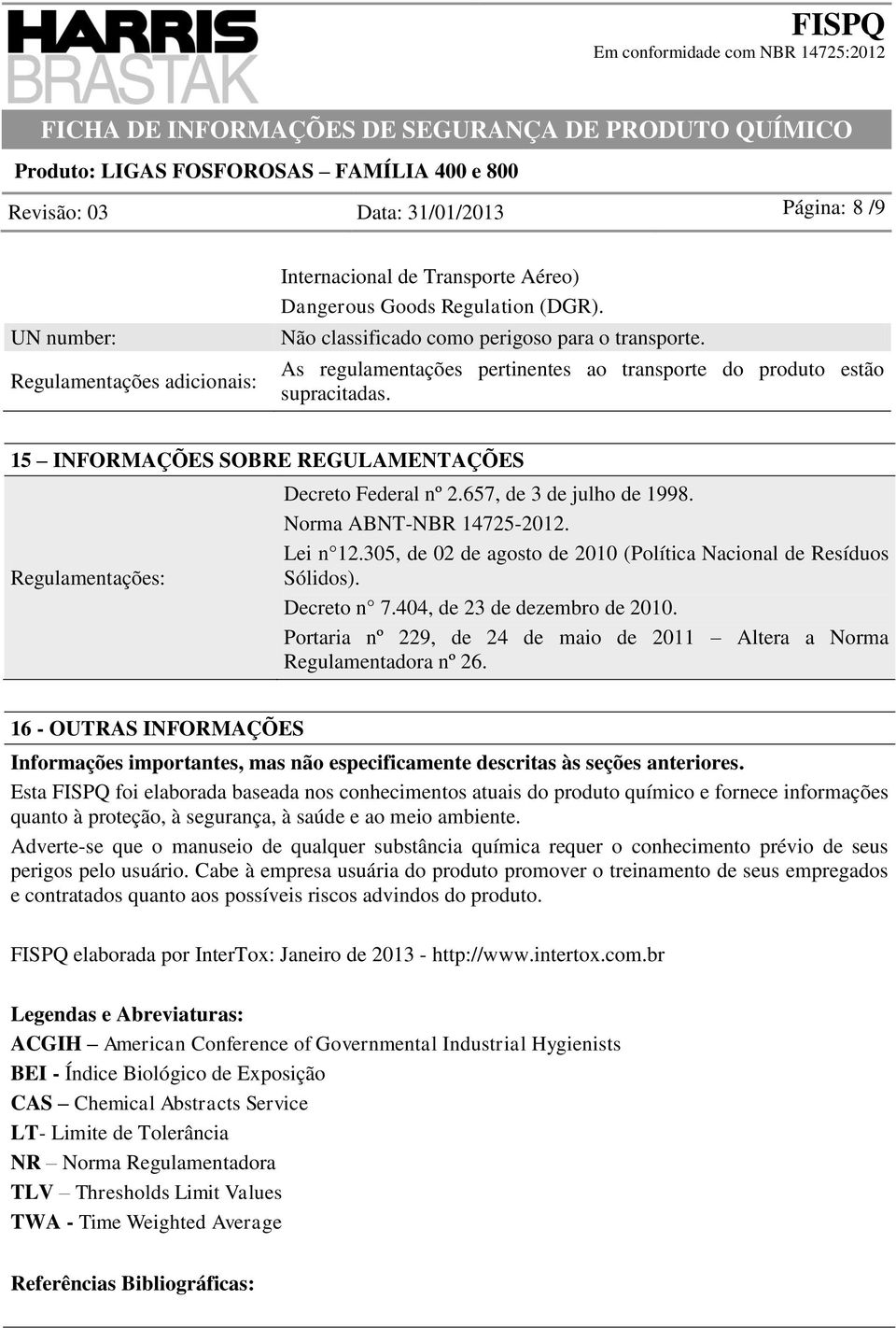 Norma ABNT-NBR 14725-2012. Lei n 12.305, de 02 de agosto de 2010 (Política Nacional de Resíduos Sólidos). Decreto n 7.404, de 23 de dezembro de 2010.