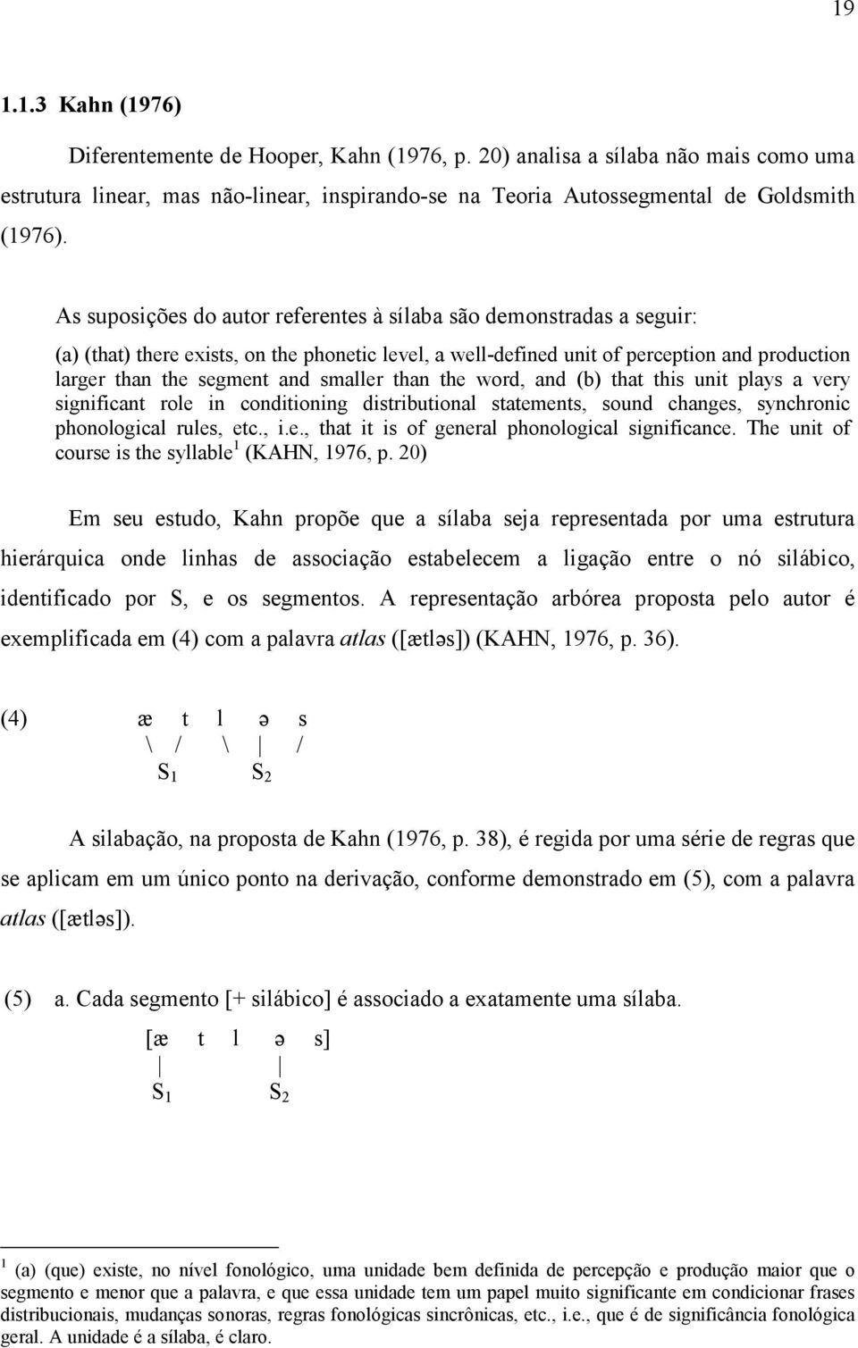 smaller than the word, and (b) that this unit plays a very significant role in conditioning distributional statements, sound changes, synchronic phonological rules, etc., i.e., that it is of general phonological significance.