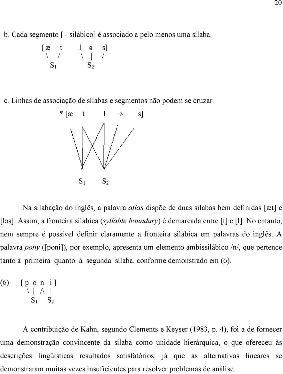 No entanto, nem sempre é possível definir claramente a fronteira silábica em palavras do inglês.