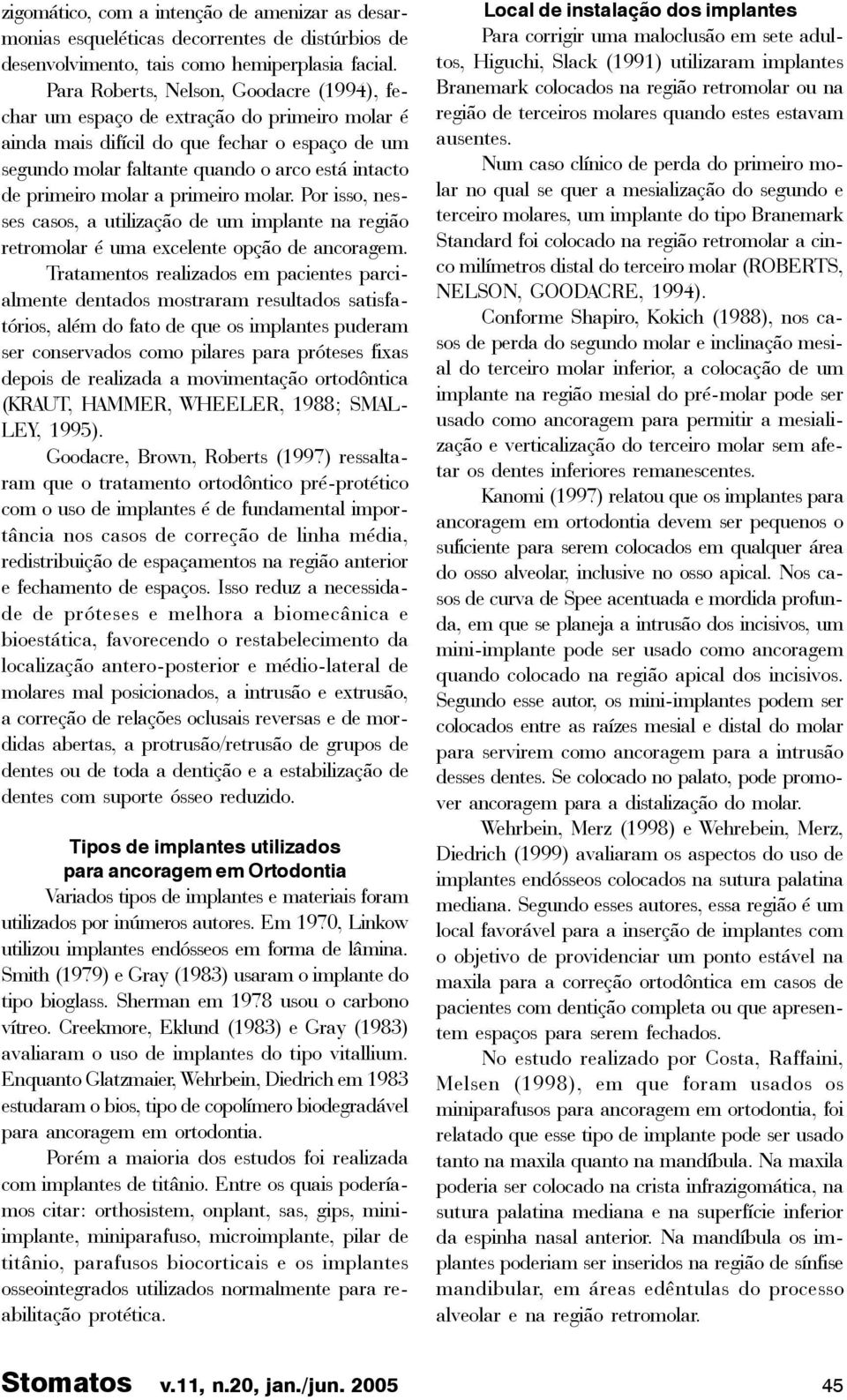 molar a primeiro molar. Por isso, nesses casos, a utilização de um implante na região retromolar é uma excelente opção de ancoragem.