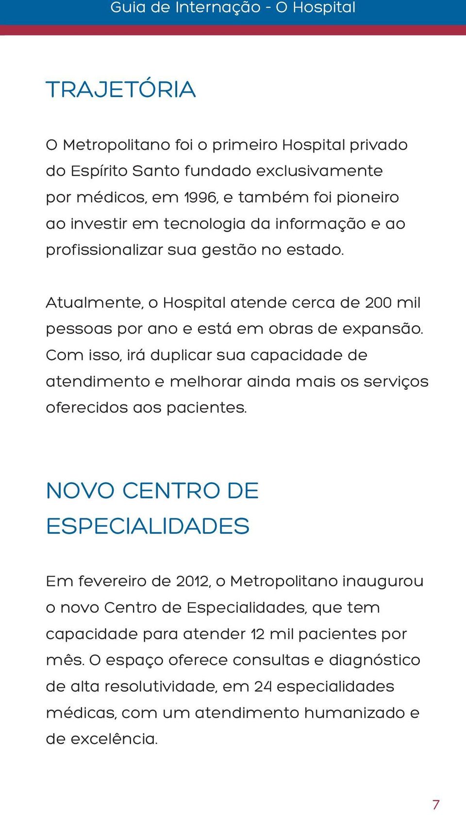 Com isso, irá duplicar sua capacidade de atendimento e melhorar ainda mais os serviços oferecidos aos pacientes.