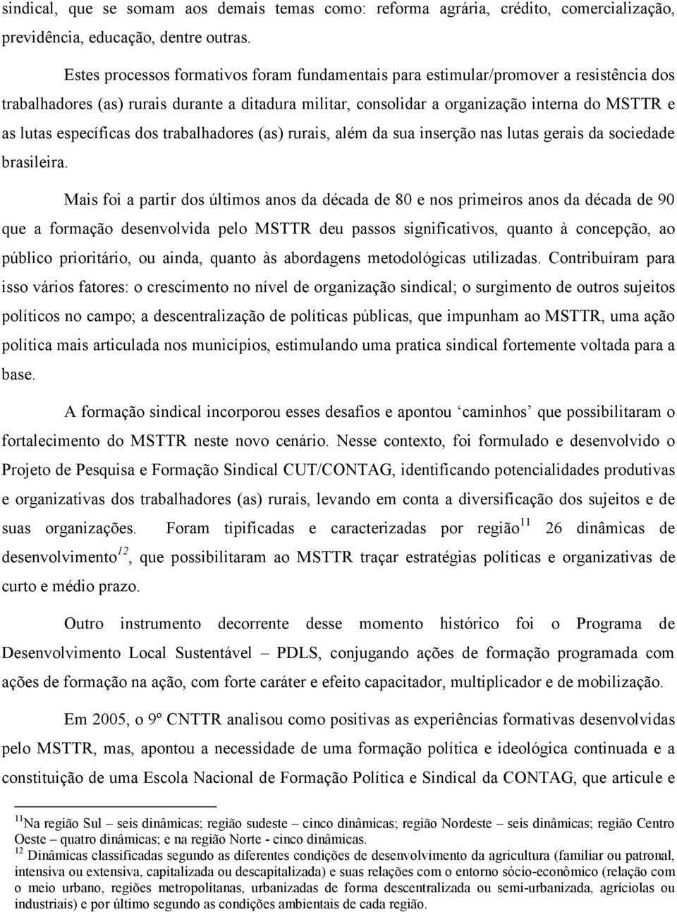 específicas dos trabalhadores (as) rurais, além da sua inserção nas lutas gerais da sociedade brasileira.