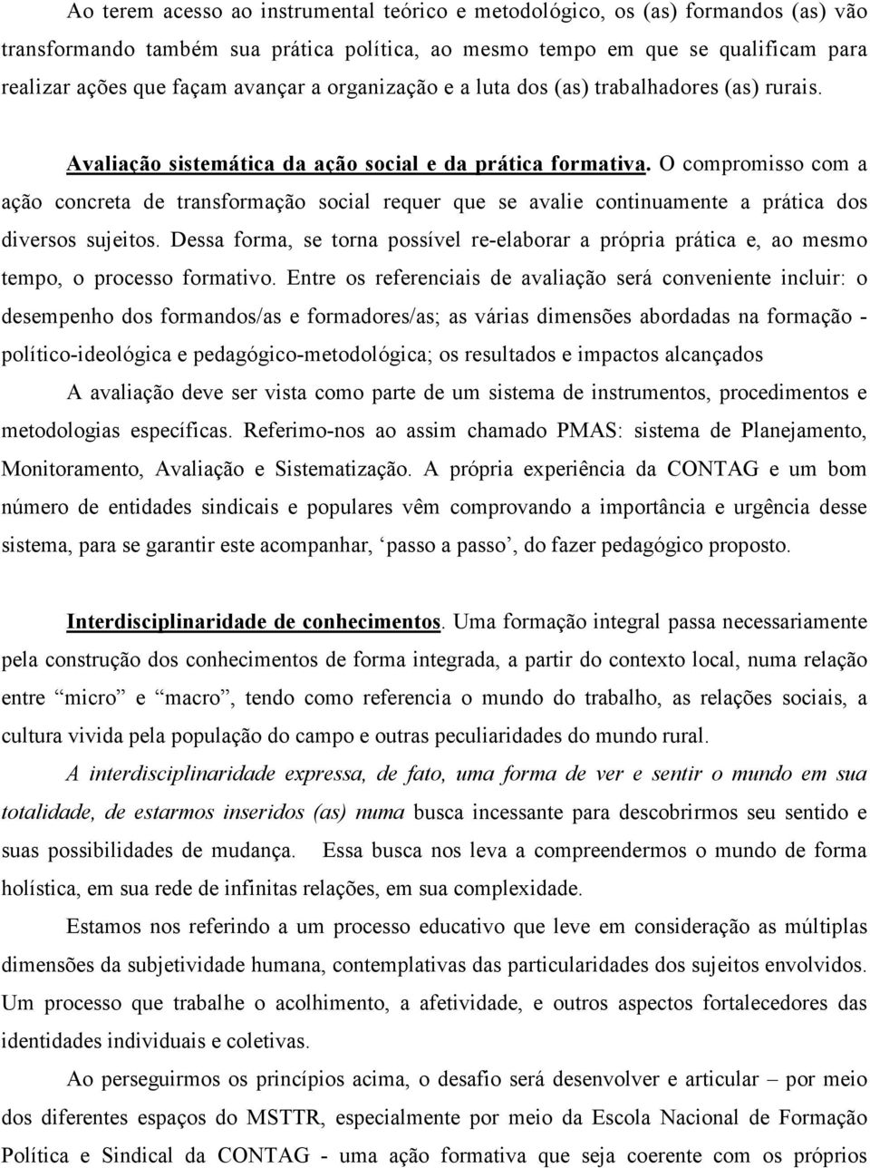 O compromisso com a ação concreta de transformação social requer que se avalie continuamente a prática dos diversos sujeitos.