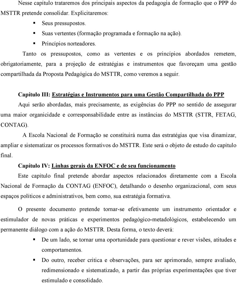 Tanto os pressupostos, como as vertentes e os princípios abordados remetem, obrigatoriamente, para a projeção de estratégias e instrumentos que favoreçam uma gestão compartilhada da Proposta