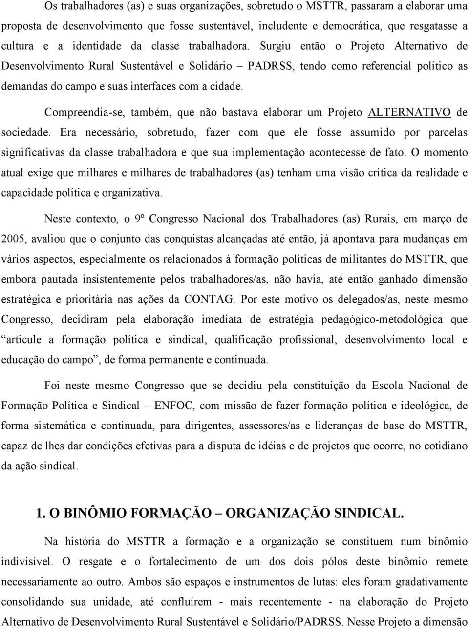 Surgiu então o Projeto Alternativo de Desenvolvimento Rural Sustentável e Solidário PADRSS, tendo como referencial político as demandas do campo e suas interfaces com a cidade.