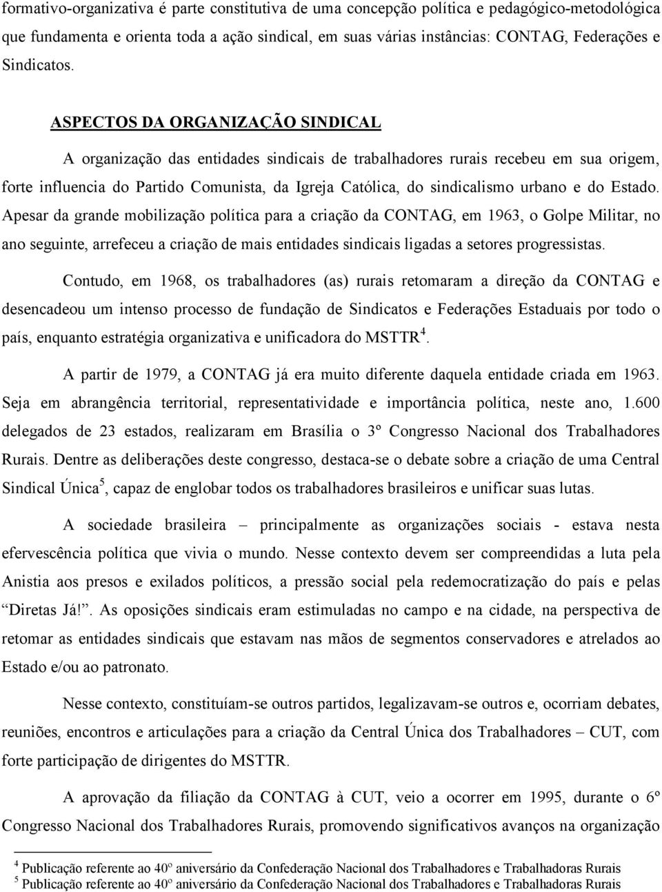 ASPECTOS DA ORGANIZAÇÃO SINDICAL A organização das entidades sindicais de trabalhadores rurais recebeu em sua origem, forte influencia do Partido Comunista, da Igreja Católica, do sindicalismo urbano