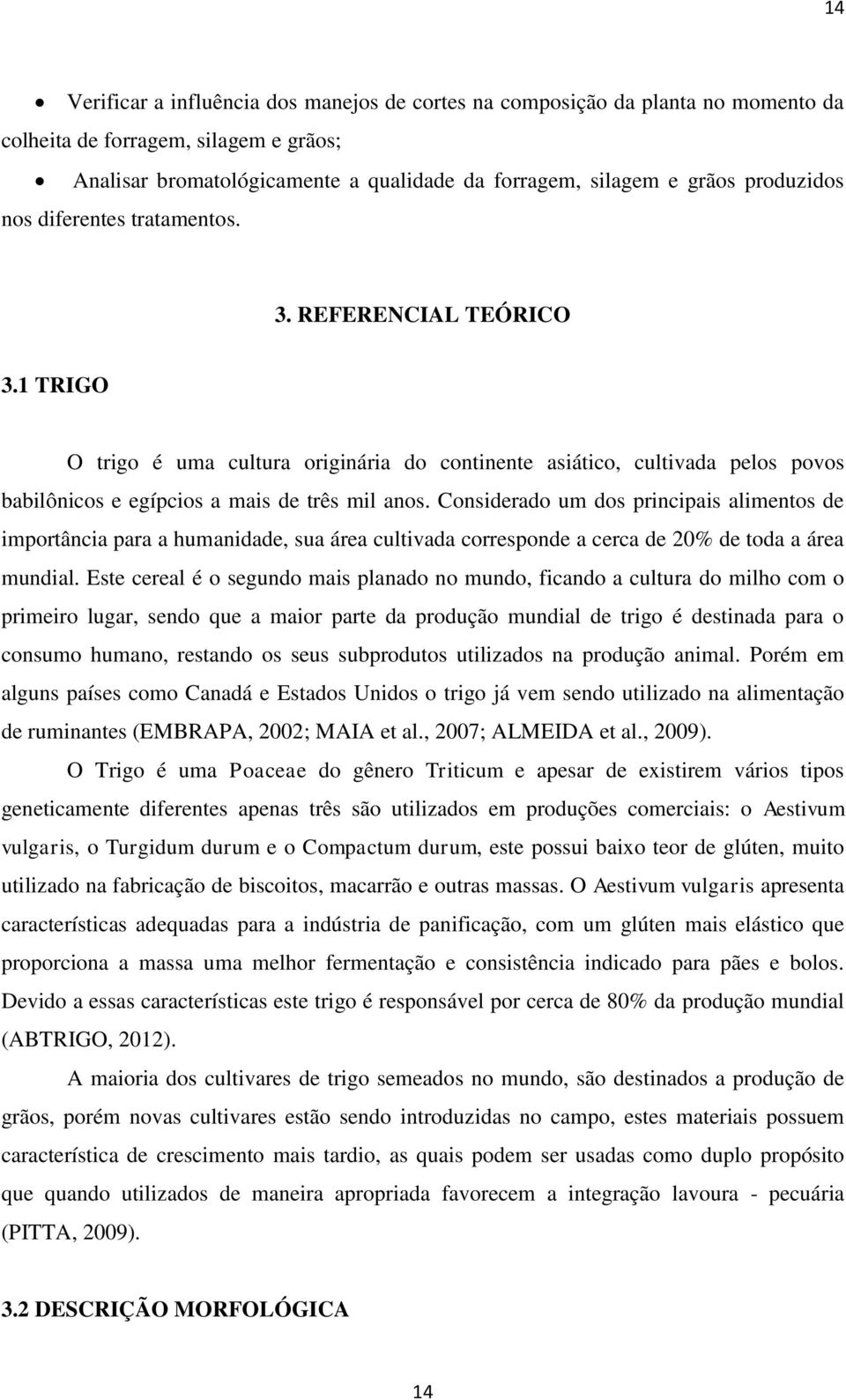 Considerado um dos principais alimentos de importância para a humanidade, sua área cultivada corresponde a cerca de 20% de toda a área mundial.