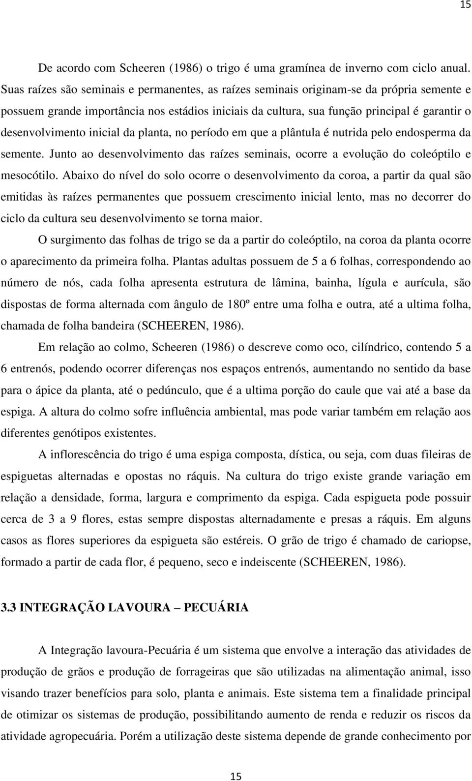 desenvolvimento inicial da planta, no período em que a plântula é nutrida pelo endosperma da semente. Junto ao desenvolvimento das raízes seminais, ocorre a evolução do coleóptilo e mesocótilo.