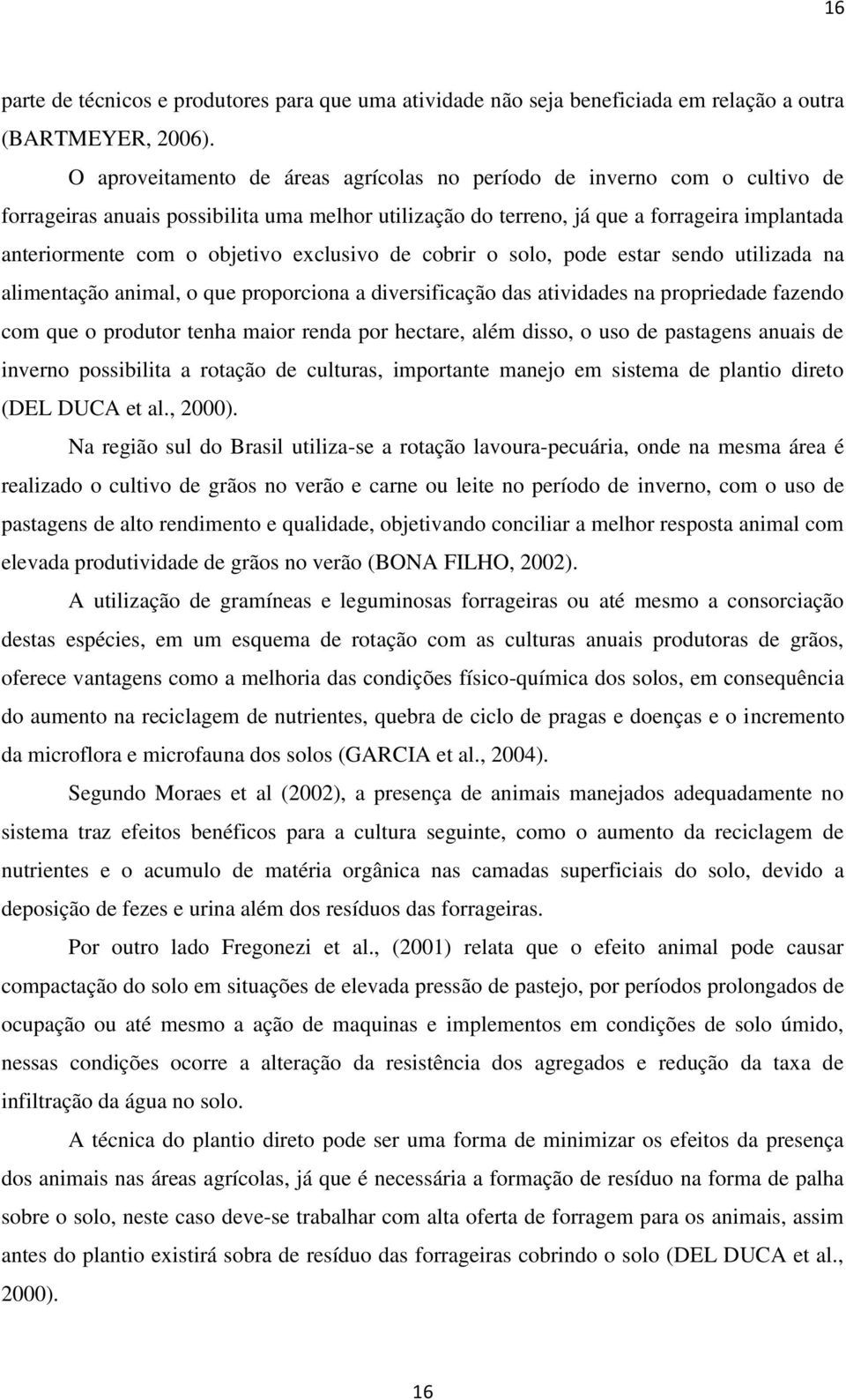 exclusivo de cobrir o solo, pode estar sendo utilizada na alimentação animal, o que proporciona a diversificação das atividades na propriedade fazendo com que o produtor tenha maior renda por