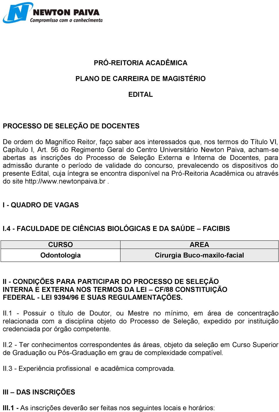 concurso, prevalecendo os dispositivos do presente Edital, cuja íntegra se encontra disponível na Pró-Reitoria Acadêmica ou através do site http://www.newtonpaiva.br. I - QUADRO DE VAGAS I.