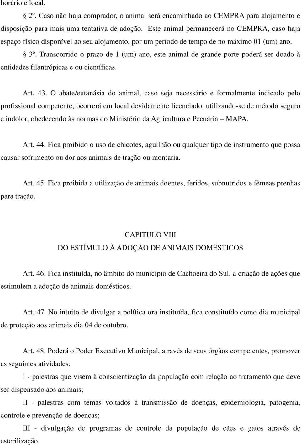 Transcorrido o prazo de 1 (um) ano, este animal de grande porte poderá ser doado à entidades filantrópicas e ou científicas. Art. 43.