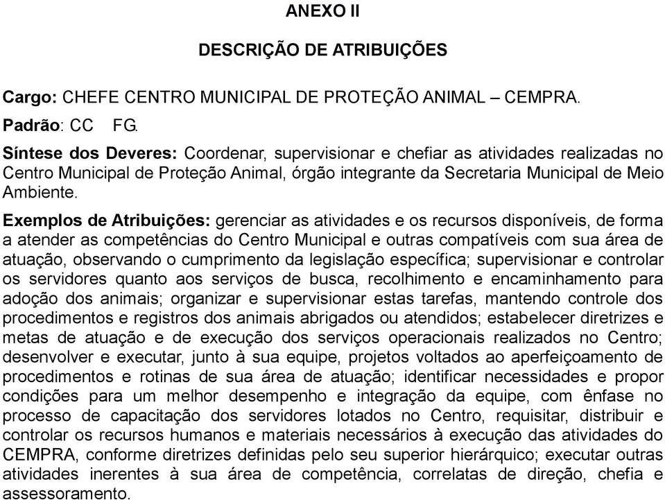 Exemplos de Atribuições: gerenciar as atividades e os recursos disponíveis, de forma a atender as competências do Centro Municipal e outras compatíveis com sua área de atuação, observando o