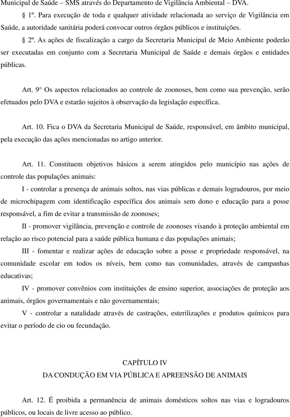 As ações de fiscalização a cargo da Secretaria Municipal de Meio Ambiente poderão ser executadas em conjunto com a Secretaria Municipal de Saúde e demais órgãos e entidades públicas. Art.