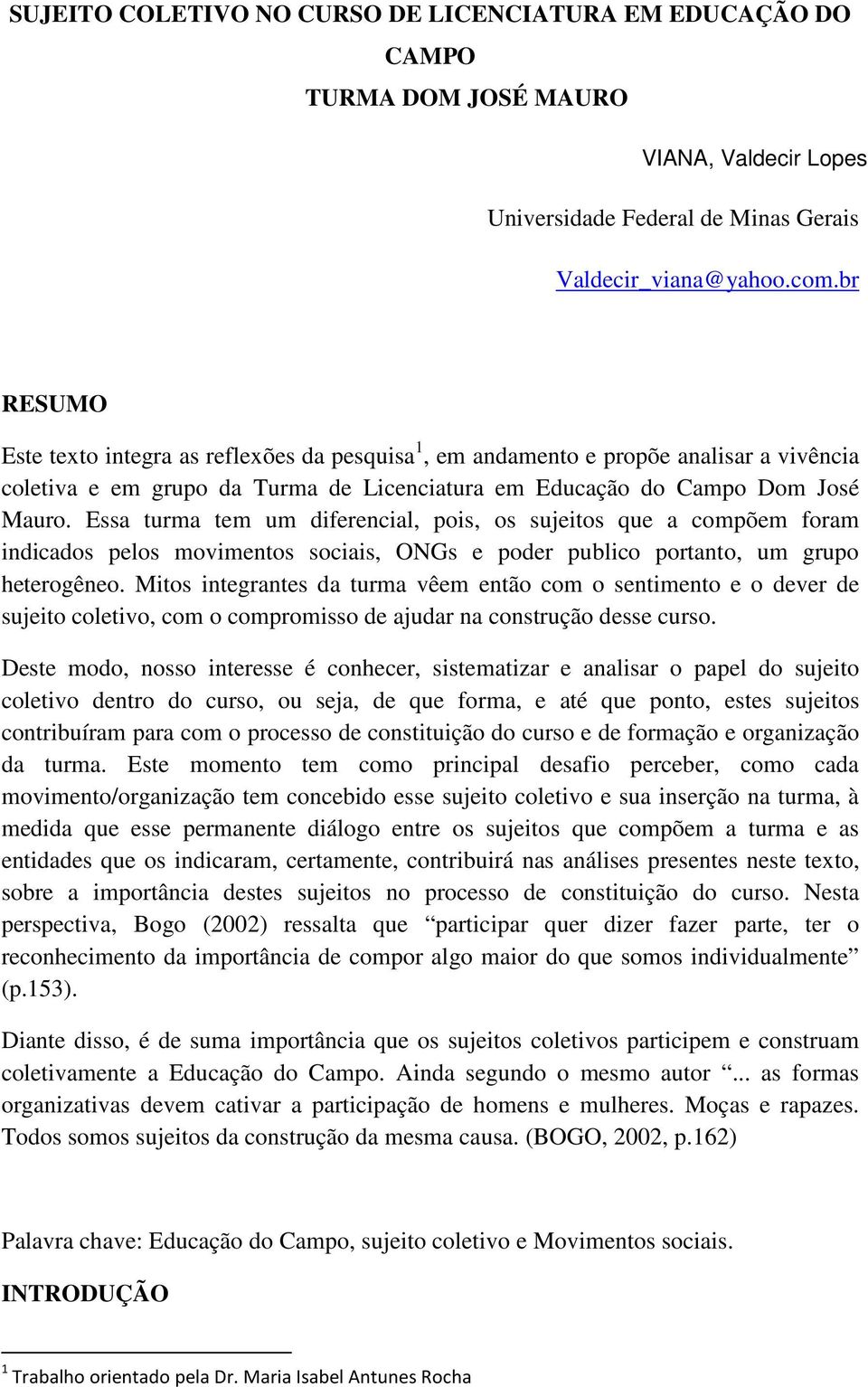 Essa turma tem um diferencial, pois, os sujeitos que a compõem foram indicados pelos movimentos sociais, ONGs e poder publico portanto, um grupo heterogêneo.