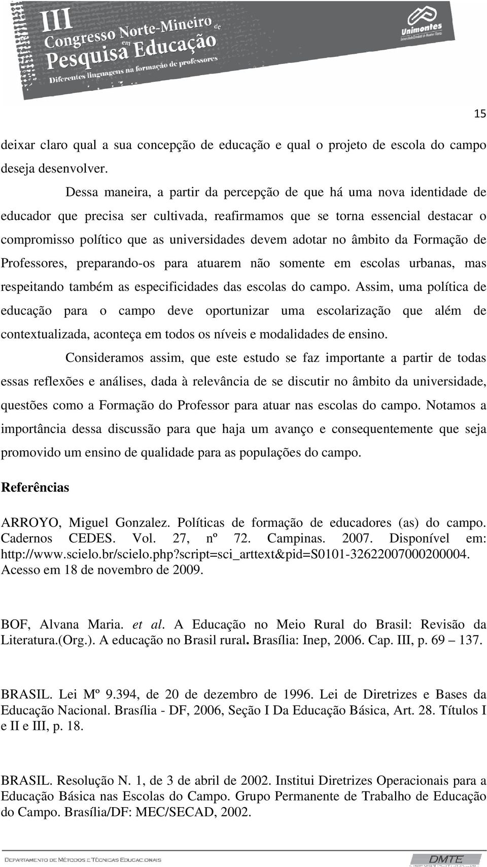 adotar no âmbito da Formação de Professores, preparando-os para atuarem não somente em escolas urbanas, mas respeitando também as especificidades das escolas do campo.