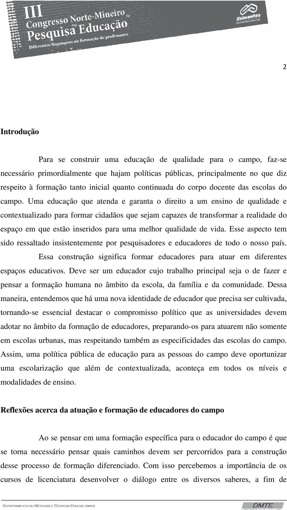 Uma educação que atenda e garanta o direito a um ensino de qualidade e contextualizado para formar cidadãos que sejam capazes de transformar a realidade do espaço em que estão inseridos para uma