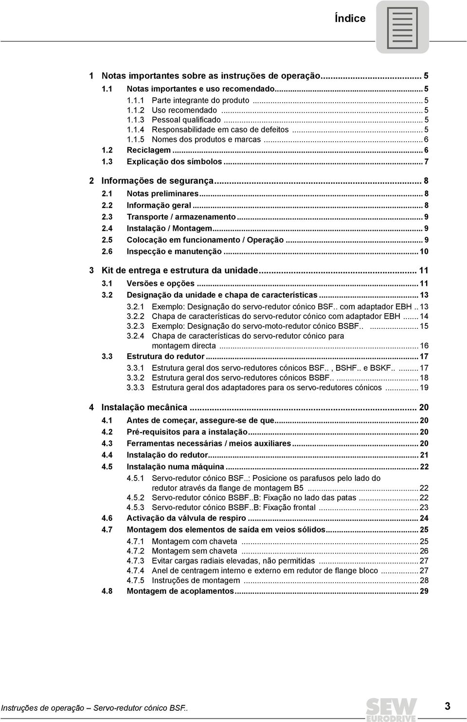 .. 8 2.2 Informação geral... 8 2.3 Transporte / armazenamento... 9 2.4 Instalação / Montagem... 9 2.5 Colocação em funcionamento / Operação... 9 2.6 Inspecção e manutenção.