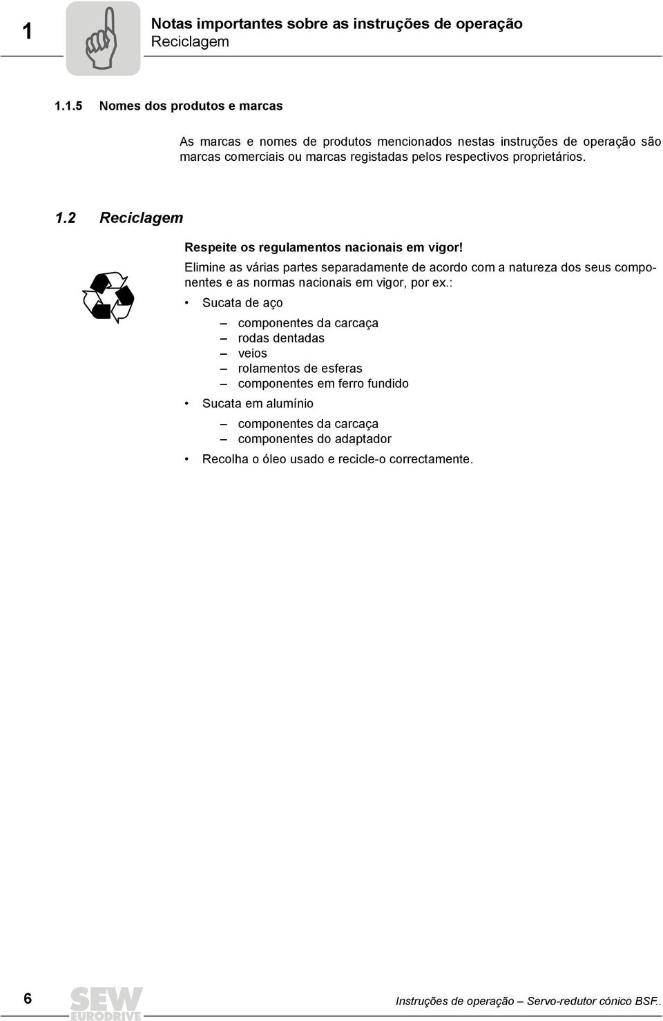 Elimine as várias partes separadamente de acordo com a natureza dos seus componentes e as normas nacionais em vigor, por ex.