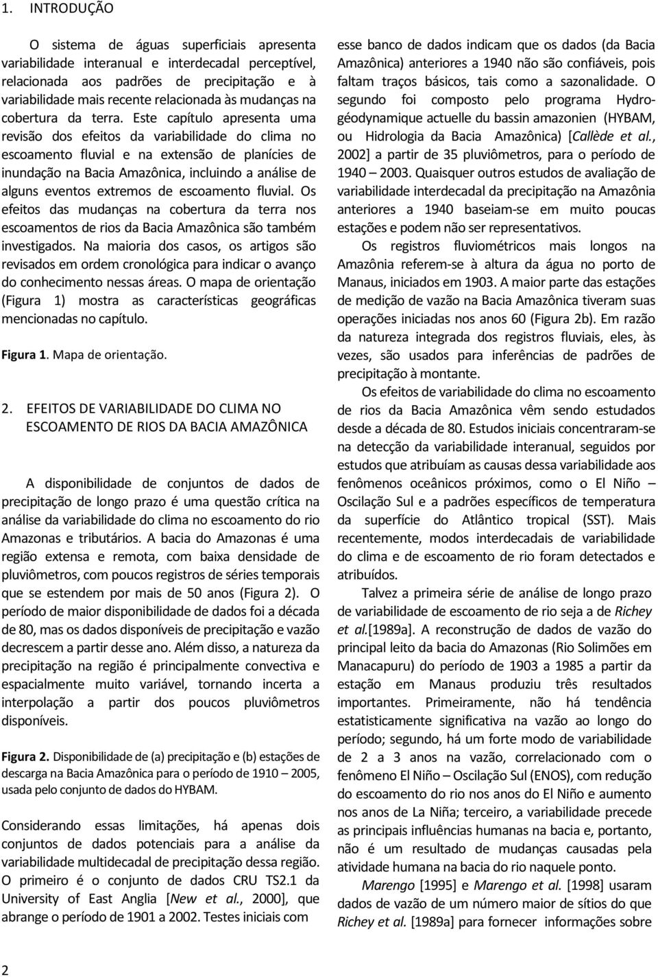 Este capítulo apresenta uma revisão dos efeitos da variabilidade do clima no escoamento fluvial e na extensão de planícies de inundação na Bacia Amazônica, incluindo a análise de alguns eventos