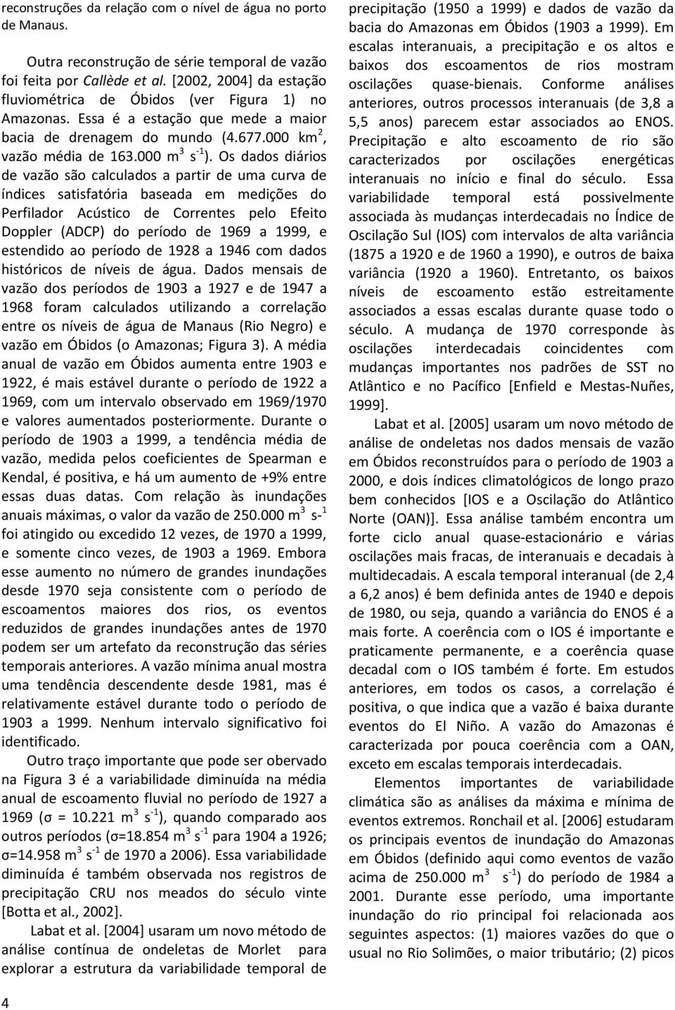 Os dados diários de vazão são calculados a partir de uma curva de índices satisfatória baseada em medições do Perfilador Acústico de Correntes pelo Efeito Doppler (ADCP) do período de 1969 a 1999, e