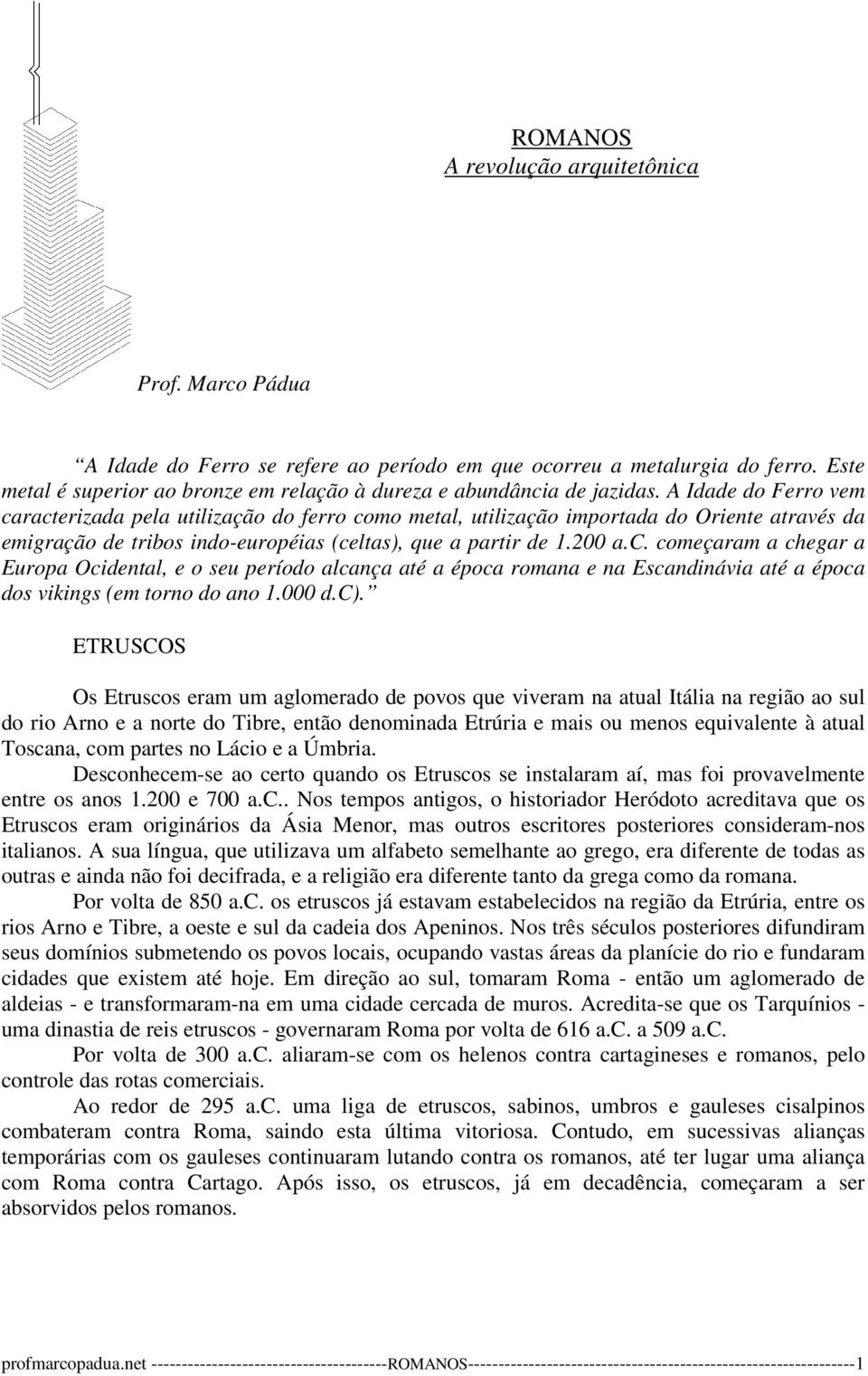 A Idade do Ferro vem caracterizada pela utilização do ferro como metal, utilização importada do Oriente através da emigração de tribos indo-européias (celtas), que a partir de 1.200 a.c. começaram a chegar a Europa Ocidental, e o seu período alcança até a época romana e na Escandinávia até a época dos vikings (em torno do ano 1.