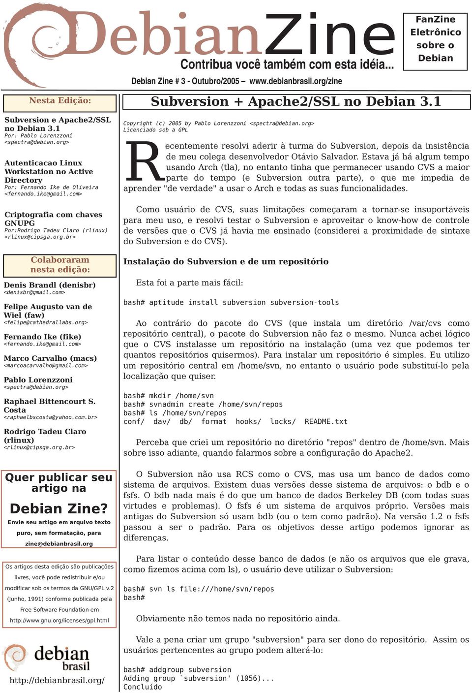 com> Fe lipe Au gu sto van de W ie l(faw ) <felipe@cathedrallabs.org> Fe rnando Ik e (fik e ) <fernando.ike@gmail.com> M arco Carvalh o (m acs) <marcoacarvalho@gmail.