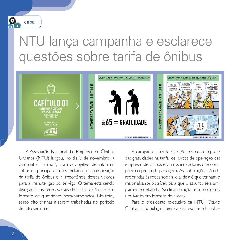 O tema está sendo divulgado nas redes sociais de forma didática e em formato de quadrinhos bem-humorados. No total, serão oito tirinhas a serem trabalhadas no período de oito semanas.