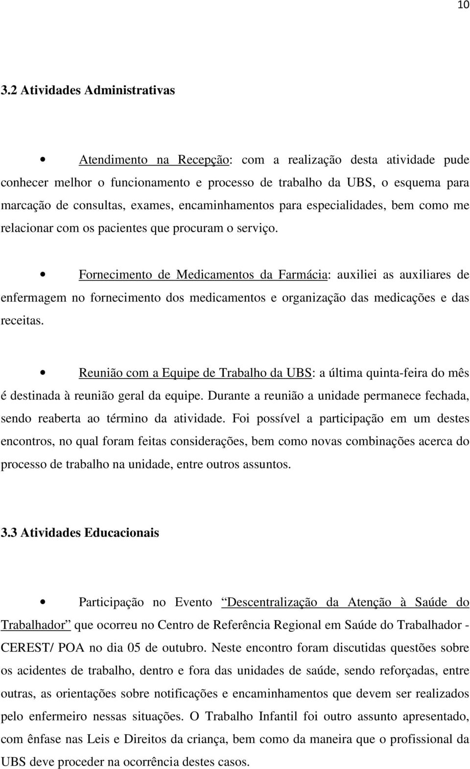 Fornecimento de Medicamentos da Farmácia: auxiliei as auxiliares de enfermagem no fornecimento dos medicamentos e organização das medicações e das receitas.