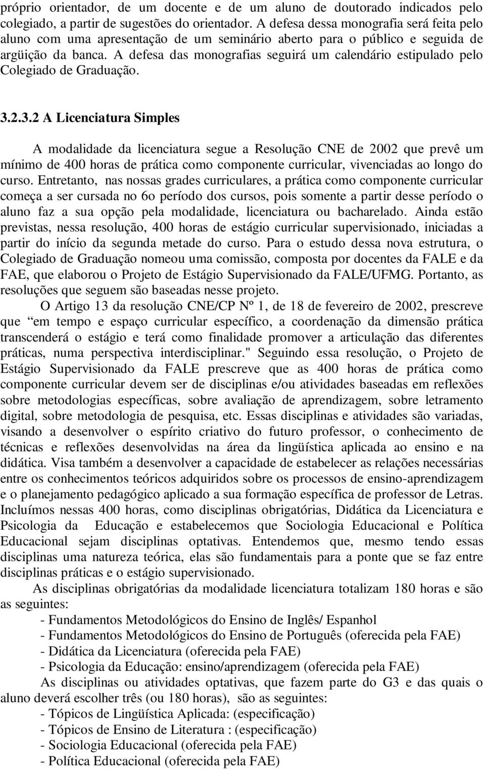 A defesa das monografias seguirá um calendário estipulado pelo Colegiado de Graduação. 3.