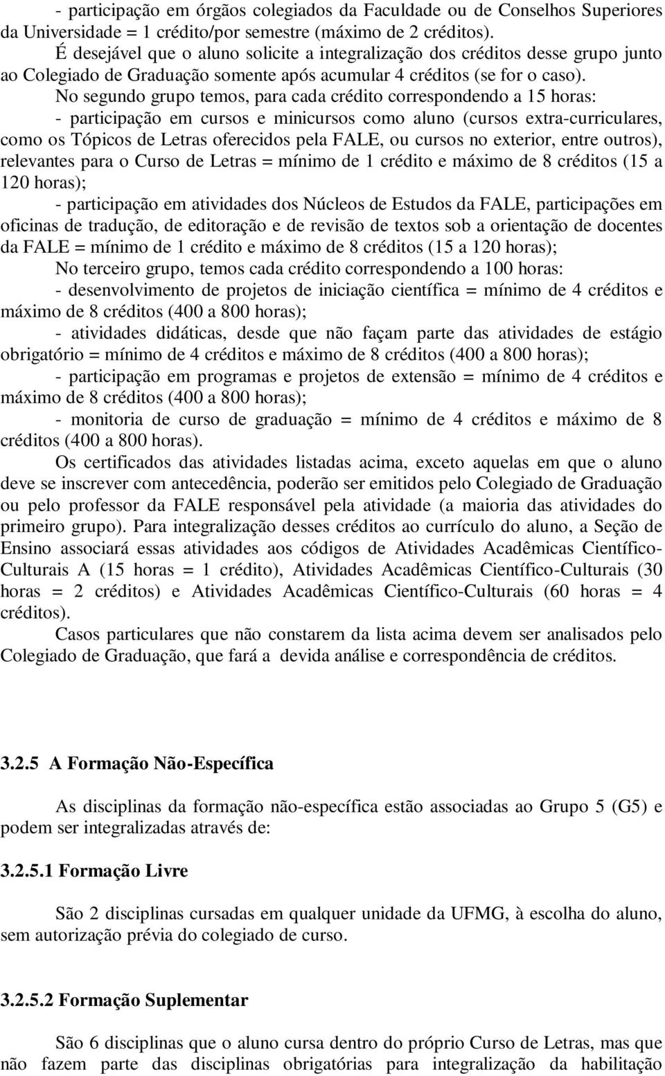 No segundo grupo temos, para cada crédito correspondendo a 15 horas: - participação em cursos e minicursos como aluno (cursos extra-curriculares, como os Tópicos de Letras oferecidos pela FALE, ou