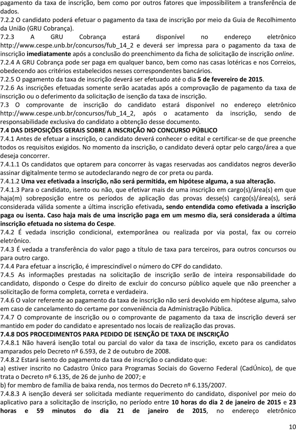 unb.br/concursos/fub_14_2 e deverá ser impressa para o pagamento da taxa de inscrição imediatamente após a conclusão do preenchimento da ficha de solicitação de inscrição online. 7.2.4 A GRU Cobrança pode ser paga em qualquer banco, bem como nas casas lotéricas e nos Correios, obedecendo aos critérios estabelecidos nesses correspondentes bancários.