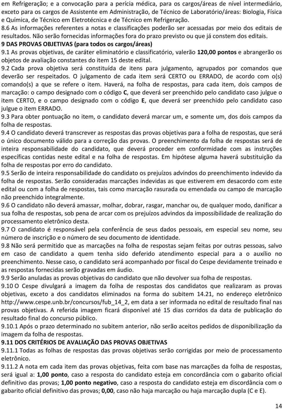 Não serão fornecidas informações fora do prazo previsto ou que já constem dos editais. 9 DAS PROVAS OBJETIVAS (para todos os cargos/áreas) 9.