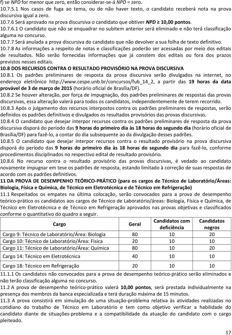 10.7.8 As informações a respeito de notas e classificações poderão ser acessadas por meio dos editais de resultados.