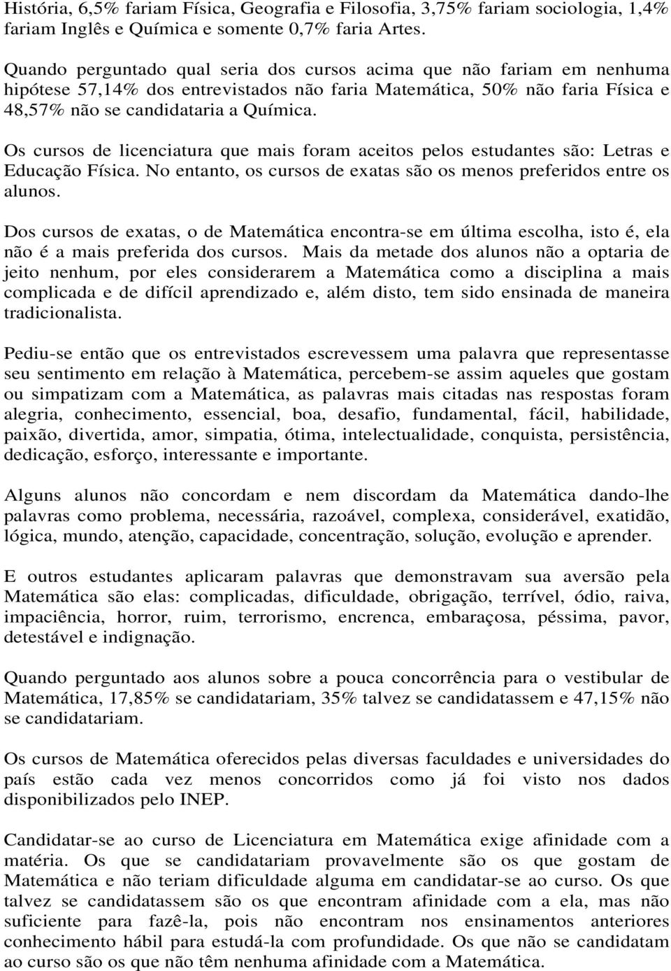 Os cursos de licenciatura que mais foram aceitos pelos estudantes são: Letras e Educação Física. No entanto, os cursos de exatas são os menos preferidos entre os alunos.