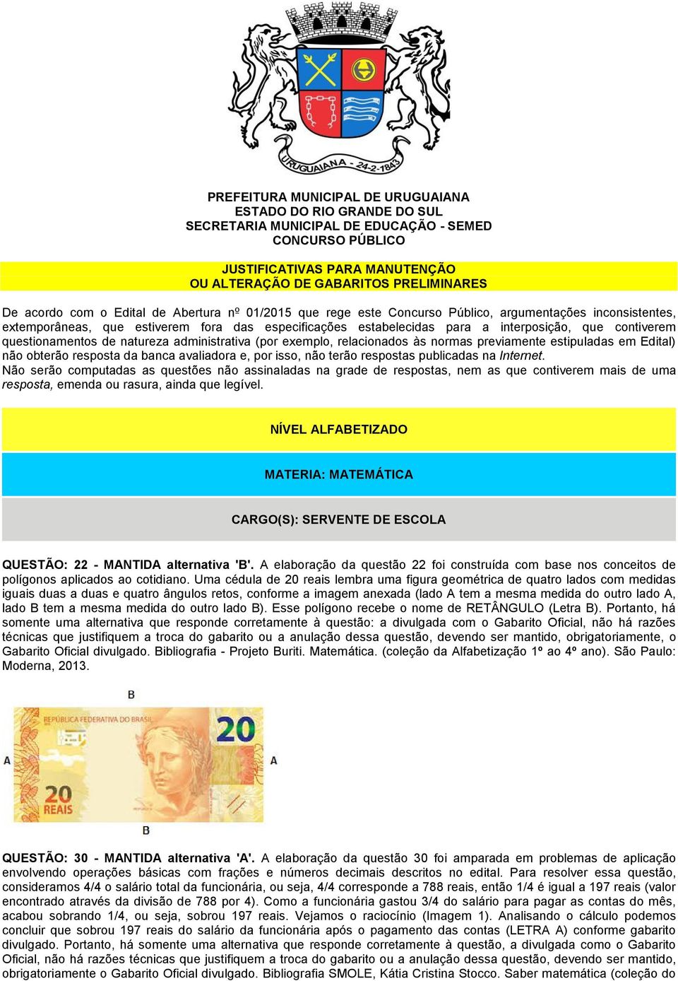 contiverem questionamentos de natureza administrativa (por exemplo, relacionados às normas previamente estipuladas em Edital) não obterão resposta da banca avaliadora e, por isso, não terão respostas