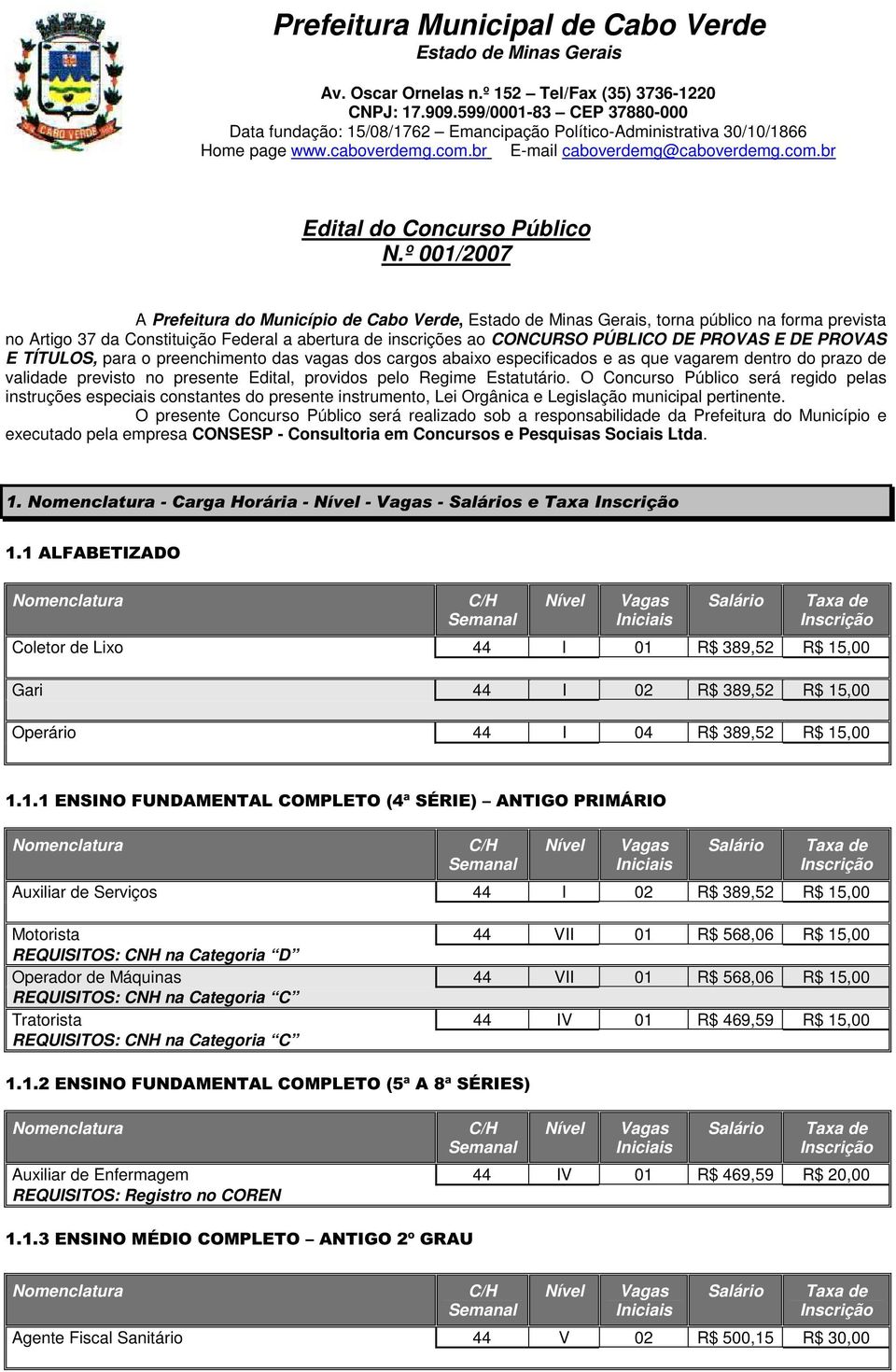 º 001/2007 A Prefeitura do Município de Cabo Verde, Estado de Minas Gerais, torna público na forma prevista no Artigo 37 da Constituição Federal a abertura de inscrições ao CONCURSO PÚBLICO DE PROVAS