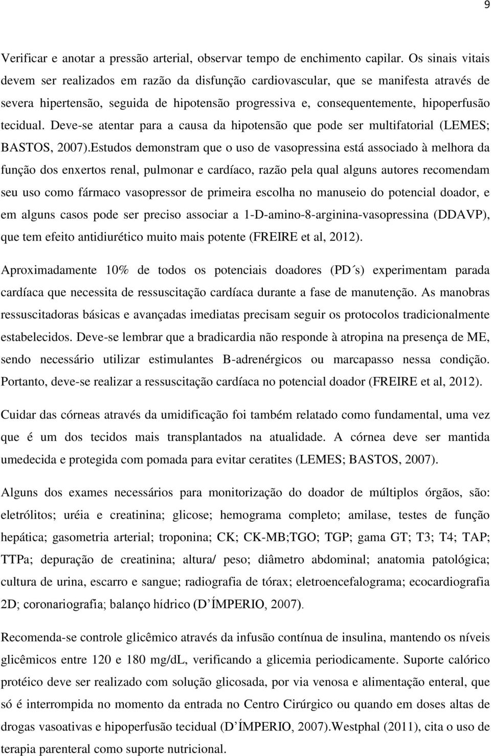 tecidual. Deve-se atentar para a causa da hipotensão que pode ser multifatorial (LEMES; BASTOS, 2007).