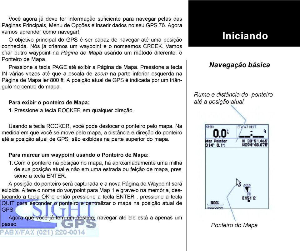 Vamos criar outro waypoint na Página de Mapa usando um método diferente: o Ponteiro de Mapa. Pressione a tecla PAGE até exibir a Página de Mapa.