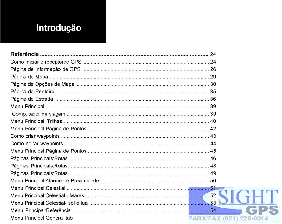 .. 43 Como editar waypoints.........44 Menu Principal:Página de Pontos... 45 Páginas Principais:Rotas... 46 Páginas Principais:Rotas... 48 Páginas Principais:Rotas.