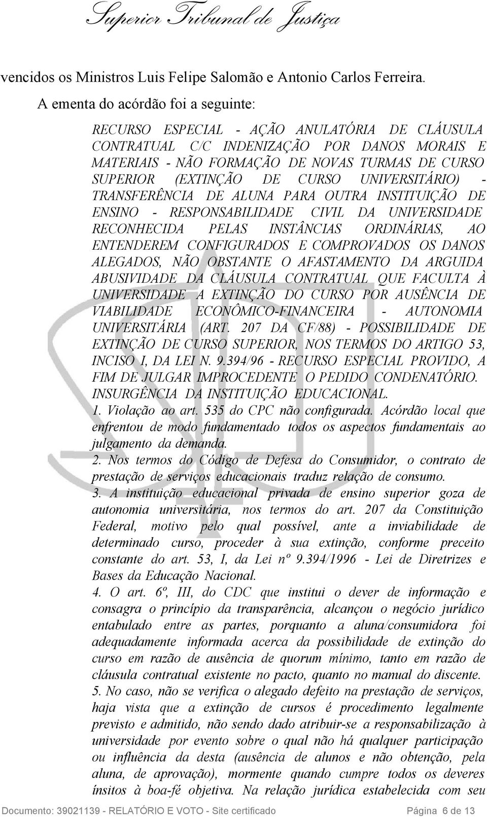 DE CURSO UNIVERSITÁRIO) - TRANSFERÊNCIA DE ALUNA PARA OUTRA INSTITUIÇÃO DE ENSINO - RESPONSABILIDADE CIVIL DA UNIVERSIDADE RECONHECIDA PELAS INSTÂNCIAS ORDINÁRIAS, AO ENTENDEREM CONFIGURADOS E