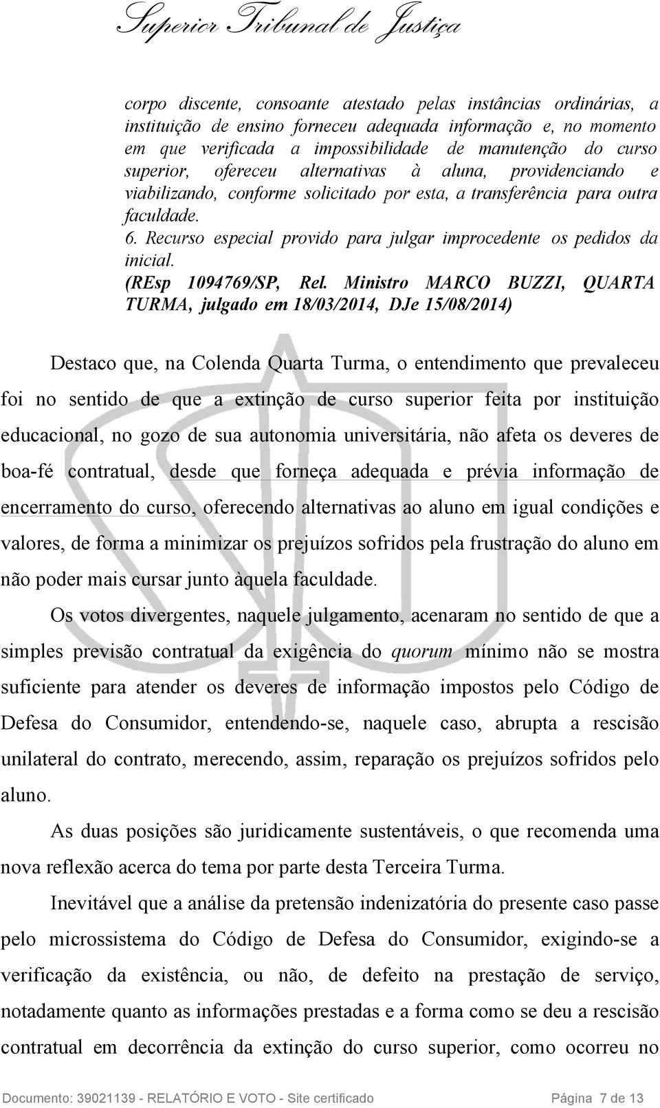 Recurso especial provido para julgar improcedente os pedidos da inicial. (REsp 1094769/SP, Rel.