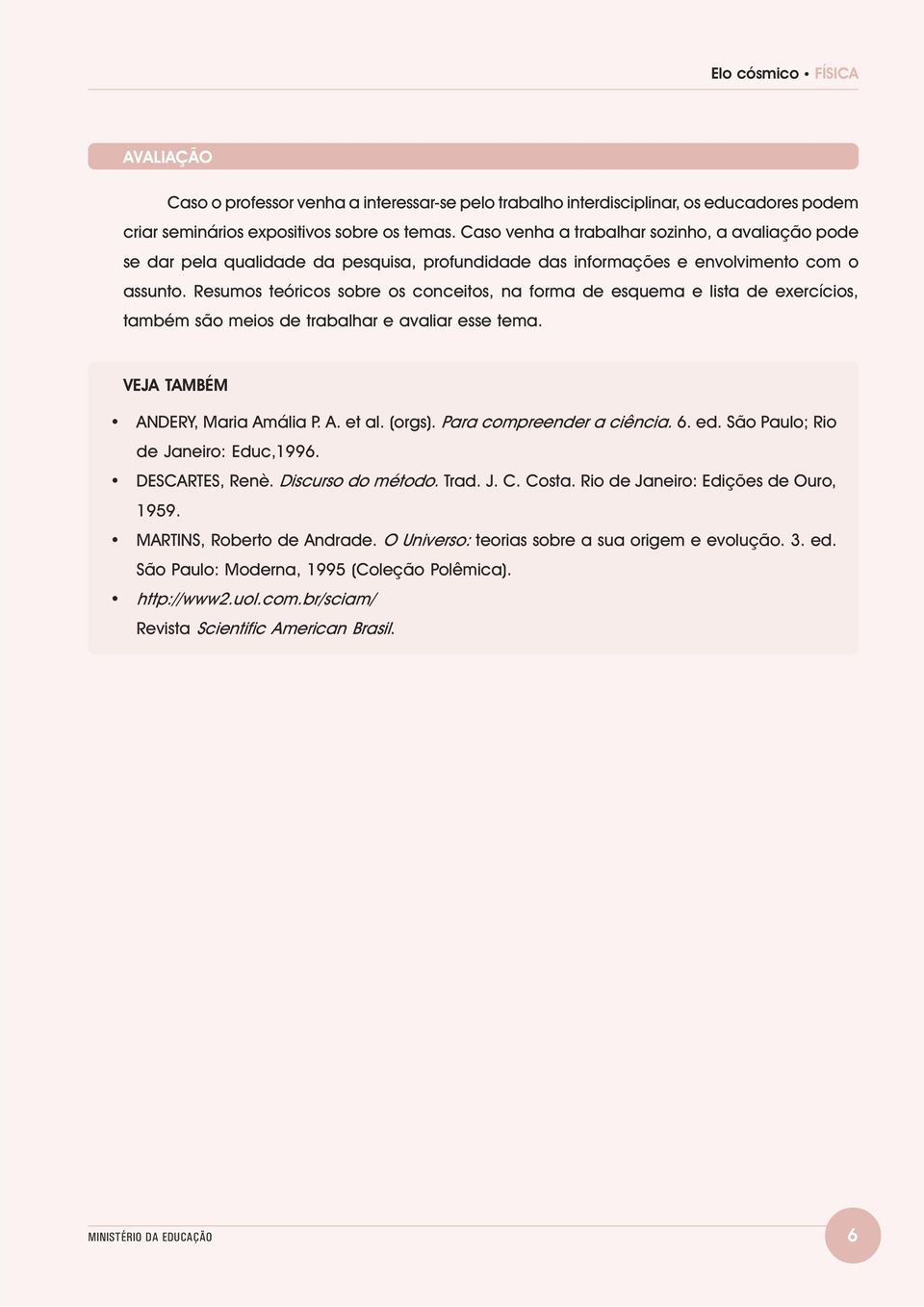 Resumos teóricos sobre os conceitos, na forma de esquema e lista de exercícios, também são meios de trabalhar e avaliar esse tema. VEJA TAMBÉM ANDERY, Maria Amália P. A. et al. (orgs).