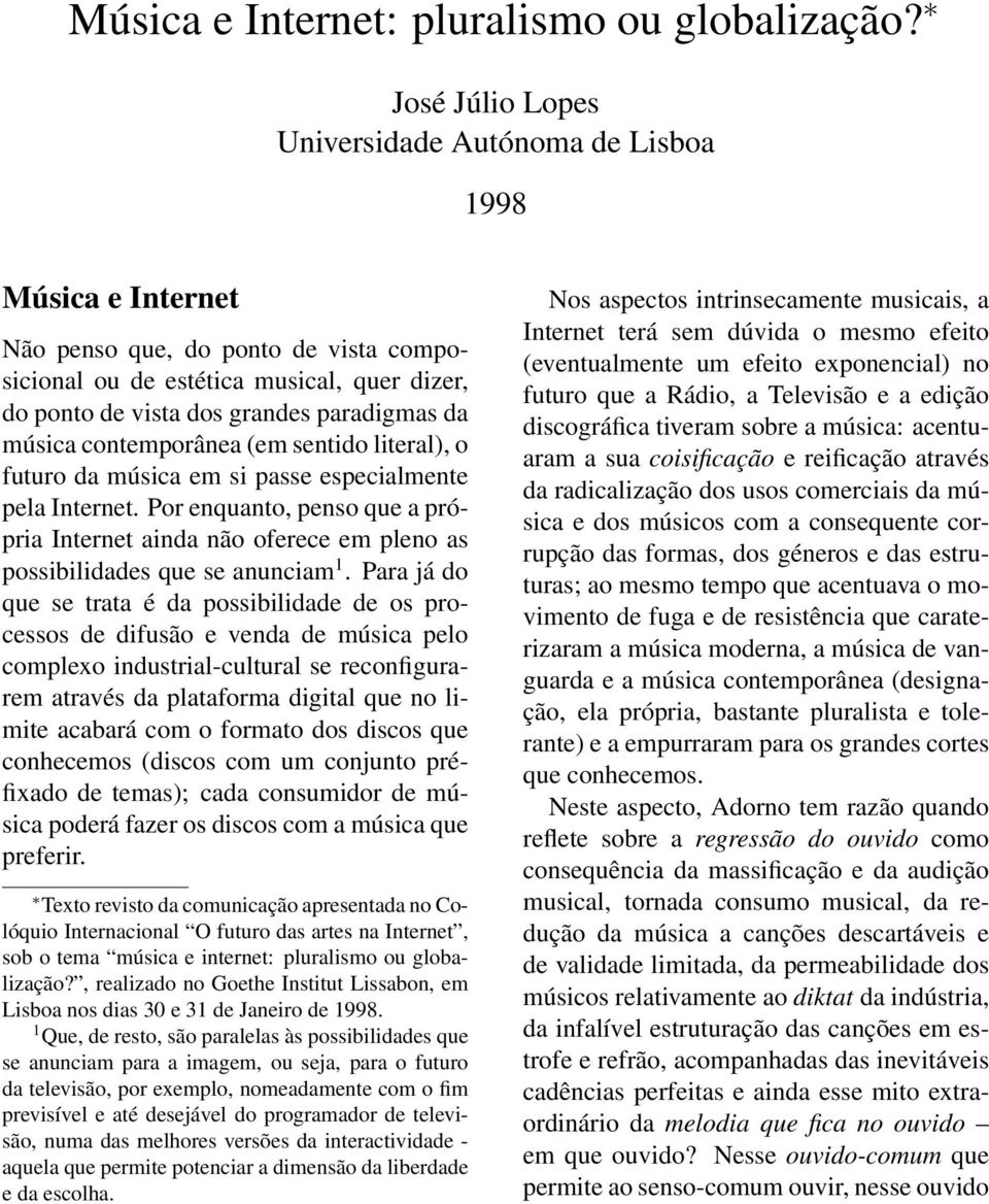 música contemporânea (em sentido literal), o futuro da música em si passe especialmente pela Internet.